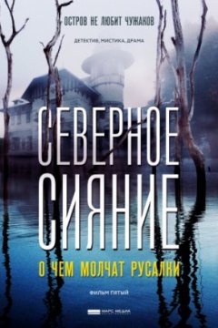 Постер: Северное сияние. О чем молчат русалки. Фильм пятый